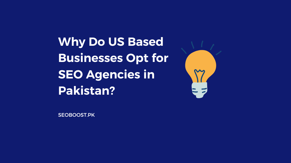 Why Do US Based Businesses Opt for SEO Agencies in Pakistan?